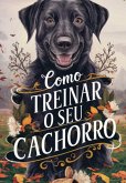Como Treinar O Seu Cachorro (eBook, ePUB)