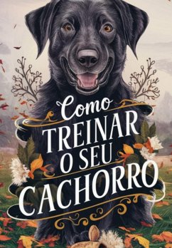 Como Treinar O Seu Cachorro (eBook, ePUB) Cover Como Treinar O Seu Cachorro (eBook, ePUB)