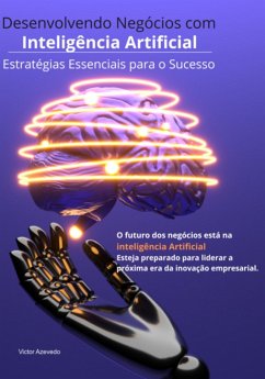 Desenvolvendo Negócios Com Inteligência Artificial (eBook, PDF) - Azevedo, Victor