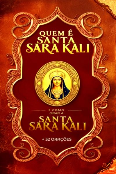 Quem É Santa Sara Kali E Como Orar À Santa Sara Kali + 52 Orações (eBook, PDF) Quem É Santa Sara Kali E Como Orar À Santa Sara Kali + 52 Orações (eBook, PDF)