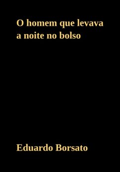 O Homem Que Levava A Noite No Bolso (eBook, PDF) - Borsato, Eduardo