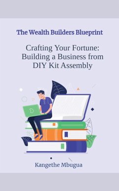The Wealth Builders' Blueprint, Building a Business from DIY Kit Assembly (eBook, ePUB) - Mbugua, Kangethe