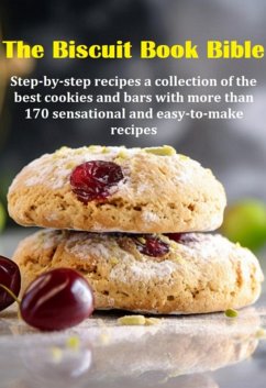Cover The Biscuit Book Bible Step-by-step Recipes A Collection Of The Best Cookies And Bars With More Than 170 Sensational And Easy-to-make Recipes (eBook, ePUB)