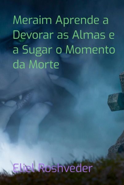 Meraim Aprende A Devorar As Almas E A Sugar O Momento Da Morte (eBook, ePUB) Meraim Aprende A Devorar As Almas E A Sugar O Momento Da Morte (eBook, ePUB)