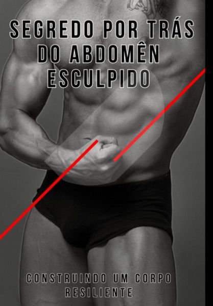 O Segredo Por Trás Do Abdômen Esculpido (eBook, ePUB)
