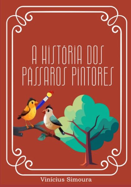 A História Dos Pássaros Pintores (eBook, PDF) A História Dos Pássaros Pintores (eBook, PDF)