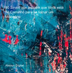 10 Sinais Que Indicam Que Você Está No Caminho Para Se Tornar Um Milionário (eBook, ePUB) - Digital, Always