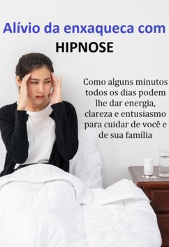 Alívio Da Enxaqueca Com Hipnose Como Alguns Minutos Todos Os Dias Podem Lhe Dar Energia, Clareza E Entusiasmo Para Cuidar De Você E De Sua Família (eBook, ePUB) - Marques, Jideon Francisco