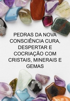 Pedras Da Nova Consciência Cura, Despertar E Cocriação Com Cristais, Minerais E Gemas (eBook, ePUB) - Marques, Jideon F