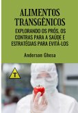 Alimentos Transgênicos: Explorando Os Prós, Os Contras Para A Saúde E Estratégias Para Evitá-los (eBook, ePUB)