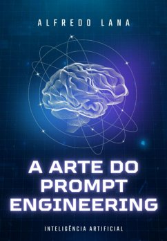 A Arte Do Prompt Engineering (eBook, PDF) - Lana, Alfredo