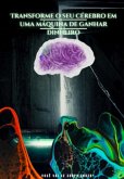 Transfome O Seu Cérebro Em Uma Máquina De Dinheiro (eBook, ePUB)