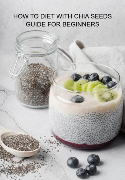 How To Diet With Chia Seeds Guide For Beginners (eBook, ePUB) How To Diet With Chia Seeds Guide For Beginners (eBook, ePUB)