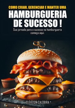 Como Criar, Gerenciar E Manter Uma Hamburgueria De Sucesso (eBook, ePUB) - Caldeira, Cléviton