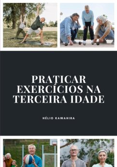 Praticar Exercícios Na Terceira Idade (eBook, ePUB) - Kawahira, Hélio