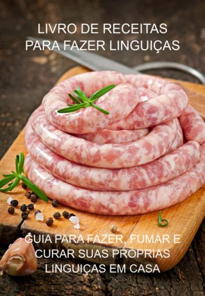 Livro De Receitas Para Fazer Linguiças (eBook, ePUB)