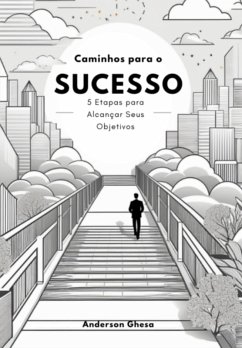 Caminho Para O Sucesso: 5 Etapas Para Alcançar Seus Objetivos (eBook, ePUB) Cover Caminho Para O Sucesso: 5 Etapas Para Alcançar Seus Objetivos (eBook, ePUB)