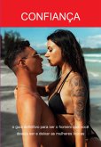 Confiança: O Guia Definitivo Para Ser O Homem Que Você Deseja Ser E Deixar As Mulheres Loucas (eBook, ePUB) Confiança: O Guia Definitivo Para Ser O Homem Que Você Deseja Ser E Deixar As Mulheres Loucas (eBook, ePUB)
