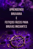 Aprendendo Bruxaria E Feitiços Fáceis Para Bruxas Iniciantes (eBook, PDF)