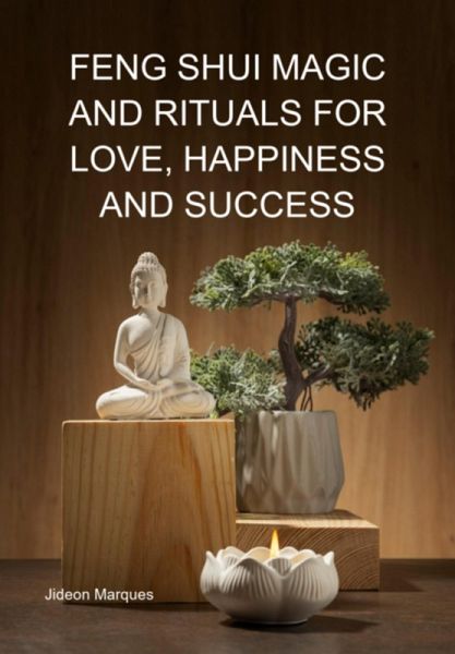 Feng Shui Magic And Rituals For Love, Happiness And Success (eBook, ePUB) Feng Shui Magic And Rituals For Love, Happiness And Success (eBook, ePUB)