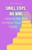 Small Steps, Big Wins: How to Set and Achieve Your Goals (eBook, ePUB) Small Steps, Big Wins: How to Set and Achieve Your Goals (eBook, ePUB)