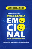 Desenvolvendo Inteligência Emocional Em Momentos Difíceis. (eBook, ePUB)