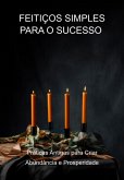 Feitiços Simples Para O Sucesso Práticas Antigas Para Criar Abundância E Prosperidade (eBook, ePUB)