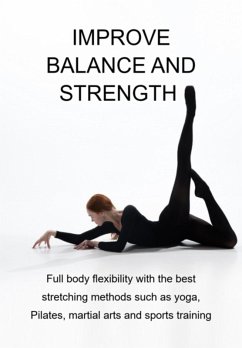 Improve Balance And Strength Full Body Flexibility With The Best Stretching Methods Such As Yoga, Pilates, Martial Arts And Sports Training (eBook, ePUB) - Marques, Jideon F