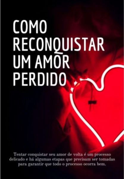 Como Reconquistar Um Amor Perdido! (eBook, ePUB) Como Reconquistar Um Amor Perdido! (eBook, ePUB)