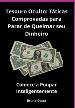 Tesouro Oculto: Táticas Comprovadas Para Parar De Queimar Seu Dinheiro (eBook, PDF) - Costa, Bruno