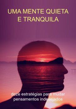 Uma Mente Quieta E Tranquila: Doze Estratégias Para Mudar Pensamentos Indesejados (eBook, ePUB) Cover Uma Mente Quieta E Tranquila: Doze Estratégias Para Mudar Pensamentos Indesejados (eBook, ePUB)