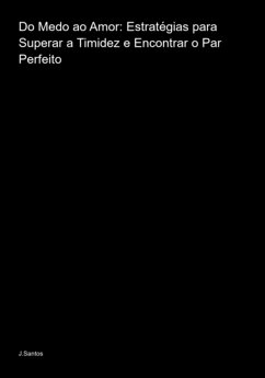 Cover Do Medo Ao Amor: Estratégias Para Superar A Timidez E Encontrar O Par Perfeito (eBook, PDF)