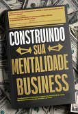 Construindo Sua Mentalidade Business (eBook, ePUB) Construindo Sua Mentalidade Business (eBook, ePUB)