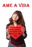 Ame A Vida Como Elevar Seus Padrões, Encontrar Sua Pessoa E Viver Feliz (não Importa O Que Aconteça) (eBook, ePUB) Ame A Vida Como Elevar Seus Padrões, Encontrar Sua Pessoa E Viver Feliz (não Importa O Que Aconteça) (eBook, ePUB)