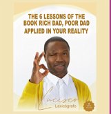 The 6 Lessons Of The Book Rich Dad, Poor Dad Applied In Your Reality (eBook, PDF)