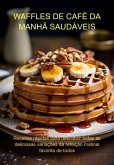 Waffles De Café Da Manhã Saudáveis (eBook, ePUB) Waffles De Café Da Manhã Saudáveis (eBook, ePUB)