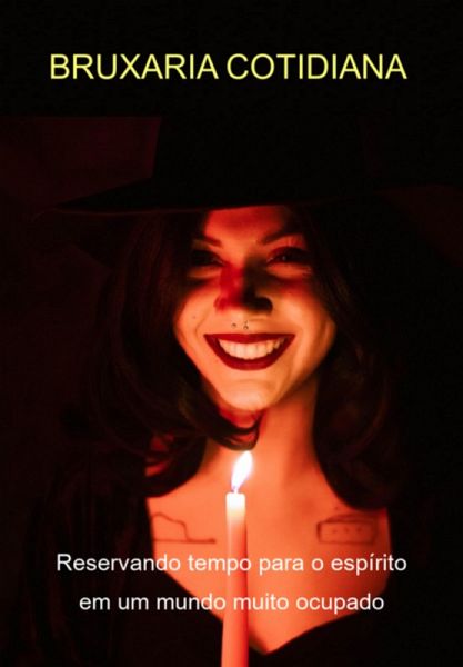 Bruxaria Cotidiana Reservando Tempo Para O Espírito Em Um Mundo Muito Ocupado (eBook, ePUB)