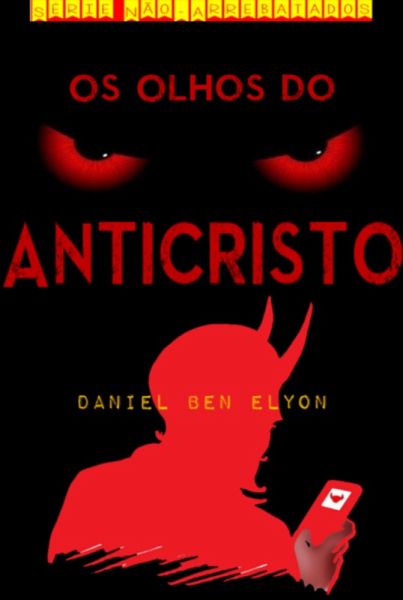 Série Não-arrebatados: Os Olhos Do Anticristo (eBook, PDF) Série Não-arrebatados: Os Olhos Do Anticristo (eBook, PDF)