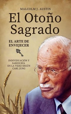 El Otoño Sagrado - El Arte De Envejecer Según Carl Jung (Carl Gustav Jung - Colección En Español) (eBook, ePUB) - Austin, Malcolm J.