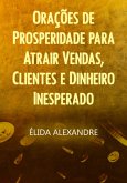Orações De Prosperidade Para Atrair Vendas, Clientes E Dinheiro Inesperado (eBook, PDF)