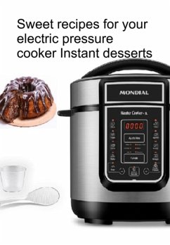 Sweet Recipes For Your Electric Pressure Cooker Instant Desserts (eBook, ePUB) - Marques, Jideon F