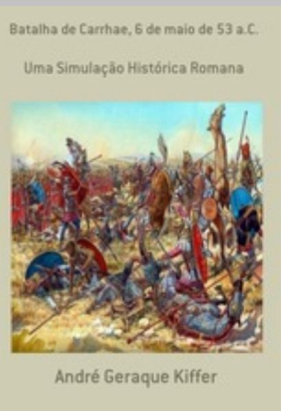 Batalha De Carrhae, 6 De Maio De 53 A.c. (eBook, ePUB)
