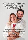 O Segredo Para Um Casamento Feliz - 2 Livros Em 1: Descubra 10 Passos Simples Para Transformar Sua Confiança Quebrada Em Um Casamento Feliz E Parar De Se Sentir Inseguro No Amor (eBook, ePUB)