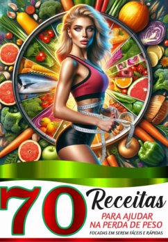 70 Receitas Para Ajudar Na Perda De Peso, Focadas Em Serem Fa´ceis E Ra´pidas. (eBook, PDF) - Souza, Thiago