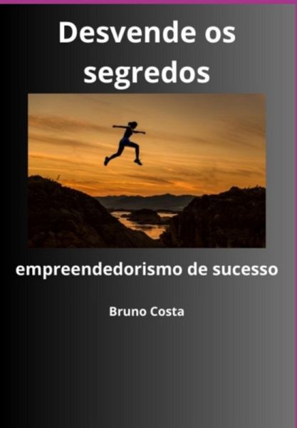Desvende Os Segredos Do Empreendedorismo De Sucesso (eBook, PDF)