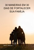 30 Maneiras Em 30 Dias De Fortalecer Sua Família (eBook, ePUB)