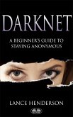 Darknet: A Beginner's Guide On How To Stay Anonymous Online (eBook, ePUB)