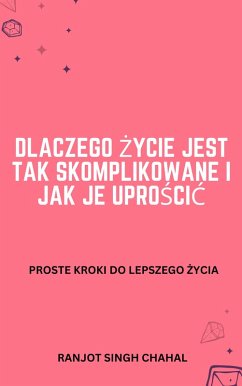 Dlaczego zycie jest tak skomplikowane i jak je uproscic (eBook, ePUB) - Chahal, Ranjot Singh