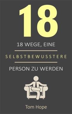 18 Wege, Eine Selbstbewusstere Person Zu Werden (eBook, ePUB) - Hope, Tom