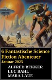 6 Fantastische Science Fiction Abenteuer Januar 2025 (eBook, ePUB)